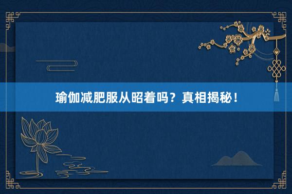 瑜伽减肥服从昭着吗？真相揭秘！